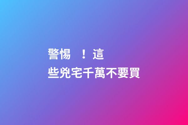 警惕！這些兇宅千萬不要買